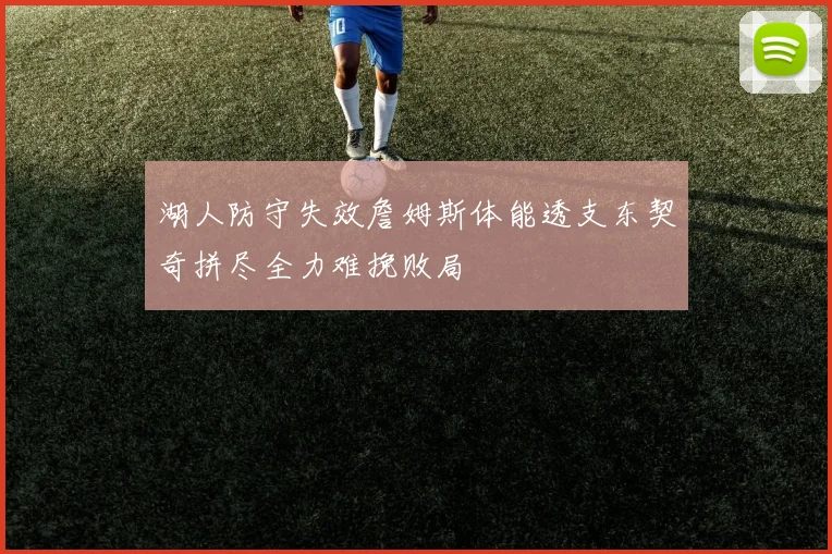 湖人防守失效詹姆斯体能透支东契奇拼尽全力难挽败局